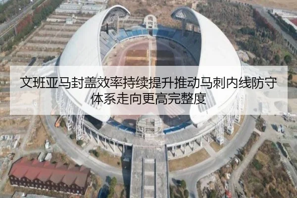 文班亚马封盖效率持续提升推动马刺内线防守体系走向更高完整度